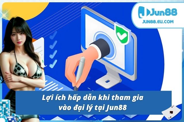 Chính Sách Đại Lý Cùng Cơ Hội Hợp Tác Đỉnh Với Nhà Cái Jun88 Những lợi ích cực lớn khi trở thành đại lý của Jun88