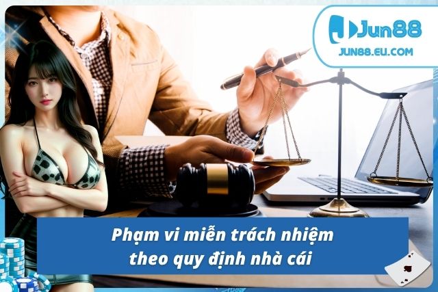 Miễn Trừ Trách Nhiệm Jun88 - Đảm Bảo Tính Ổn Định, Công Bằng Các quy định thiết lập trong chính sách miễn trừ trách nhiệm Jun88
