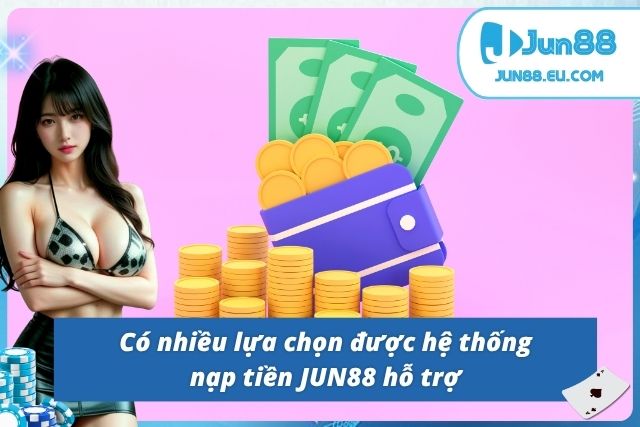 JUN88 hỗ trợ đa dạng các phương thức giao dịch