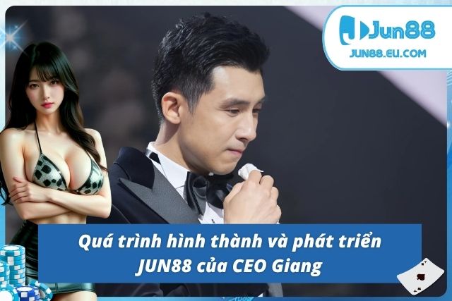 Quá trình tạo lập nên thương hiệu JUN88 của CEO Giang 